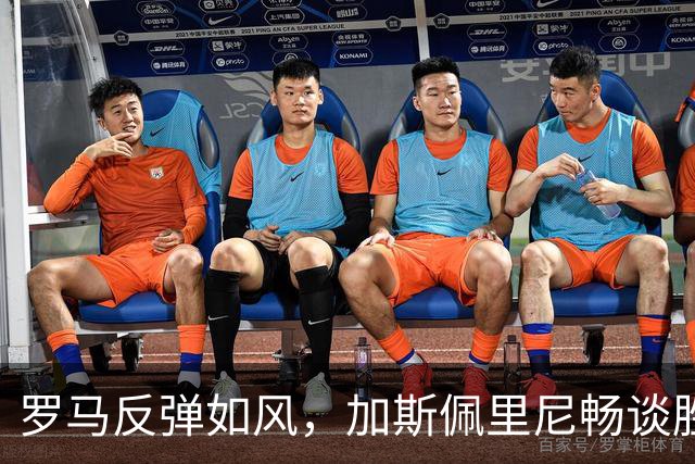 罗马反弹如风，加斯佩里尼畅谈胜利之道